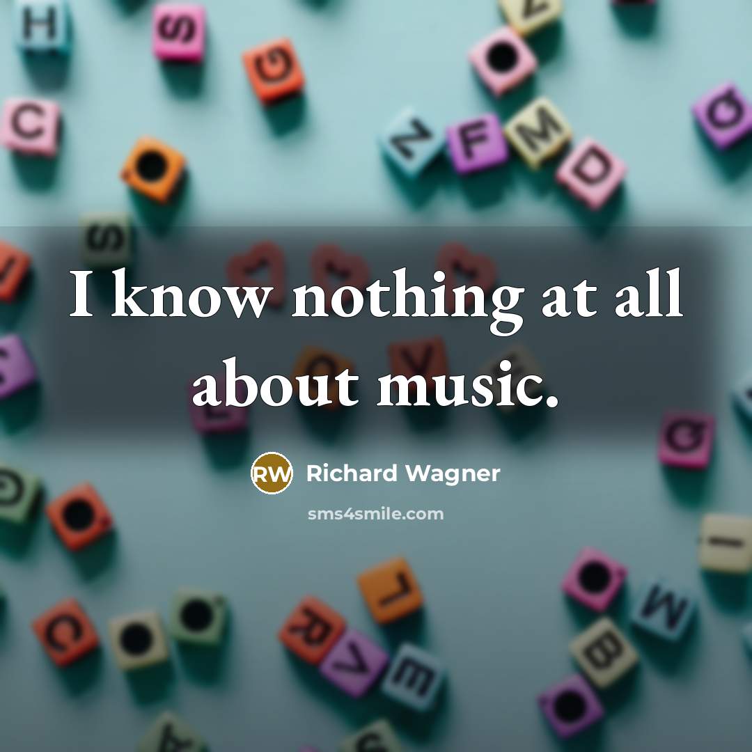 “I know nothing at all about music.…” quote by Richard Wagner