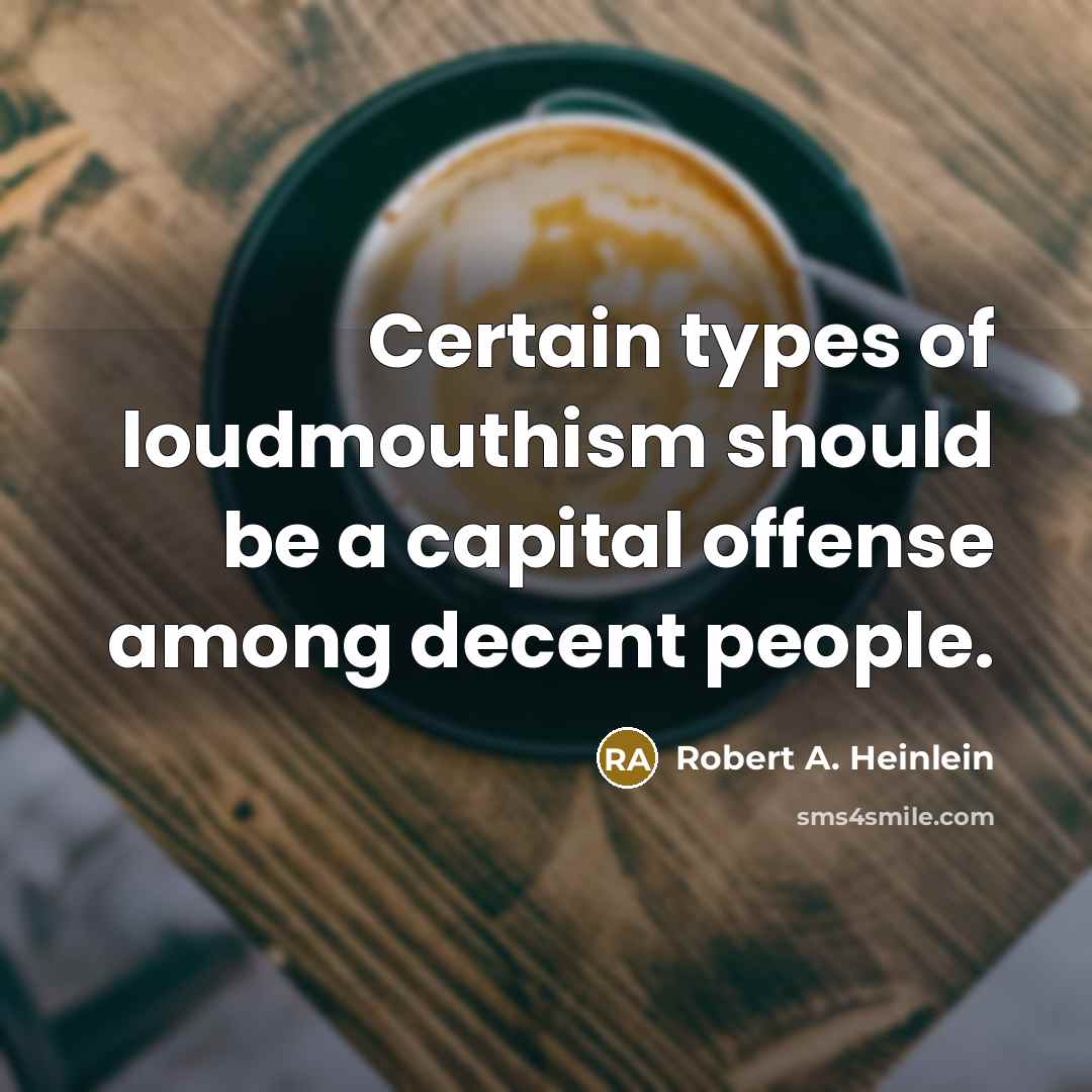 “Certain types of loudmouthism should be a capital offense among…” quote by Robert A. Heinlein