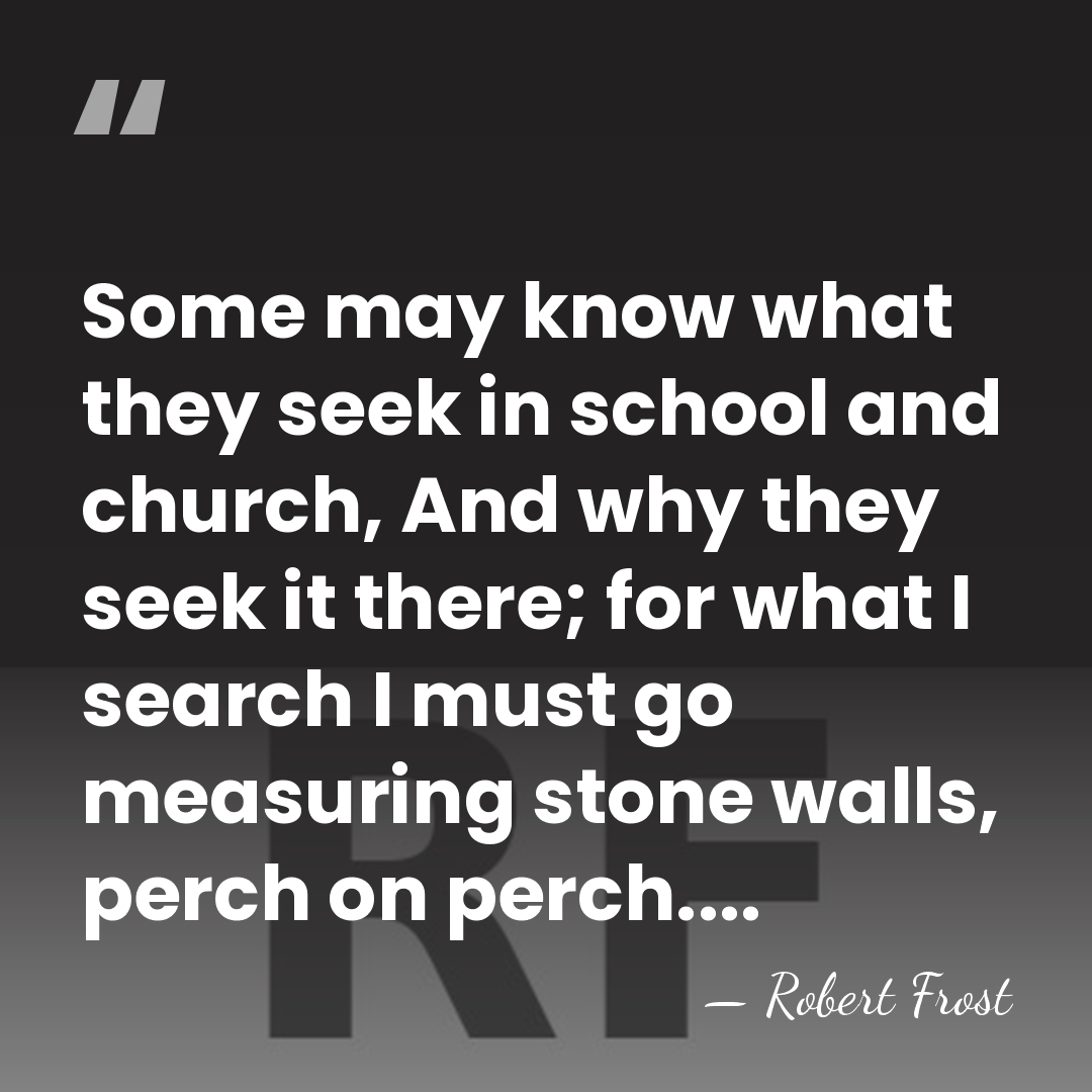 Some may know what they seek in school and church, And why&hellip; - Robert Frost