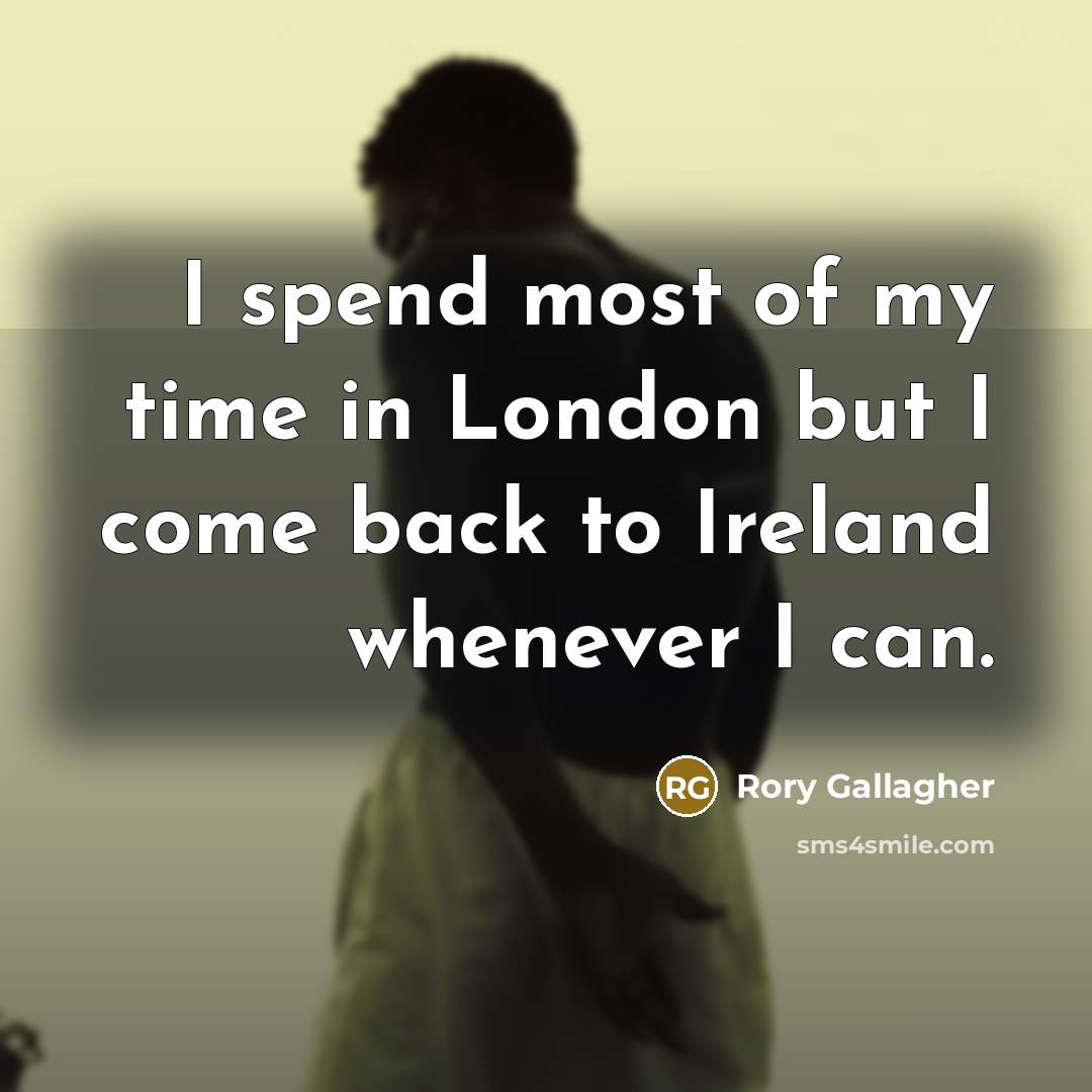 “I spend most of my time in London but I…” quote by Rory Gallagher
