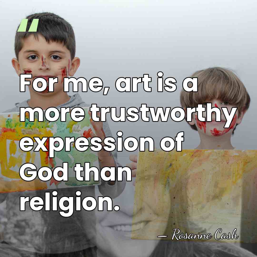 For me, art is a more trustworthy expression of God than religion. - Rosanne Cash