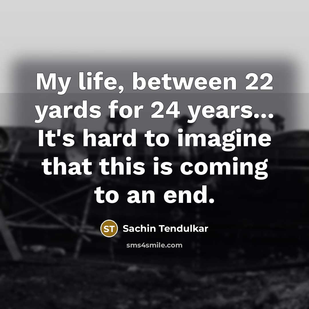 “My life, between 22 yards for 24 years... It's hard…” quote by Sachin Tendulkar
