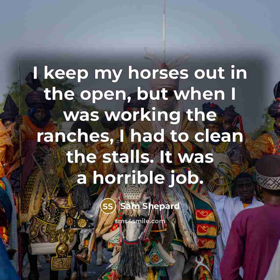 “I keep my horses out in the open, but when…” quote by Sam Shepard
