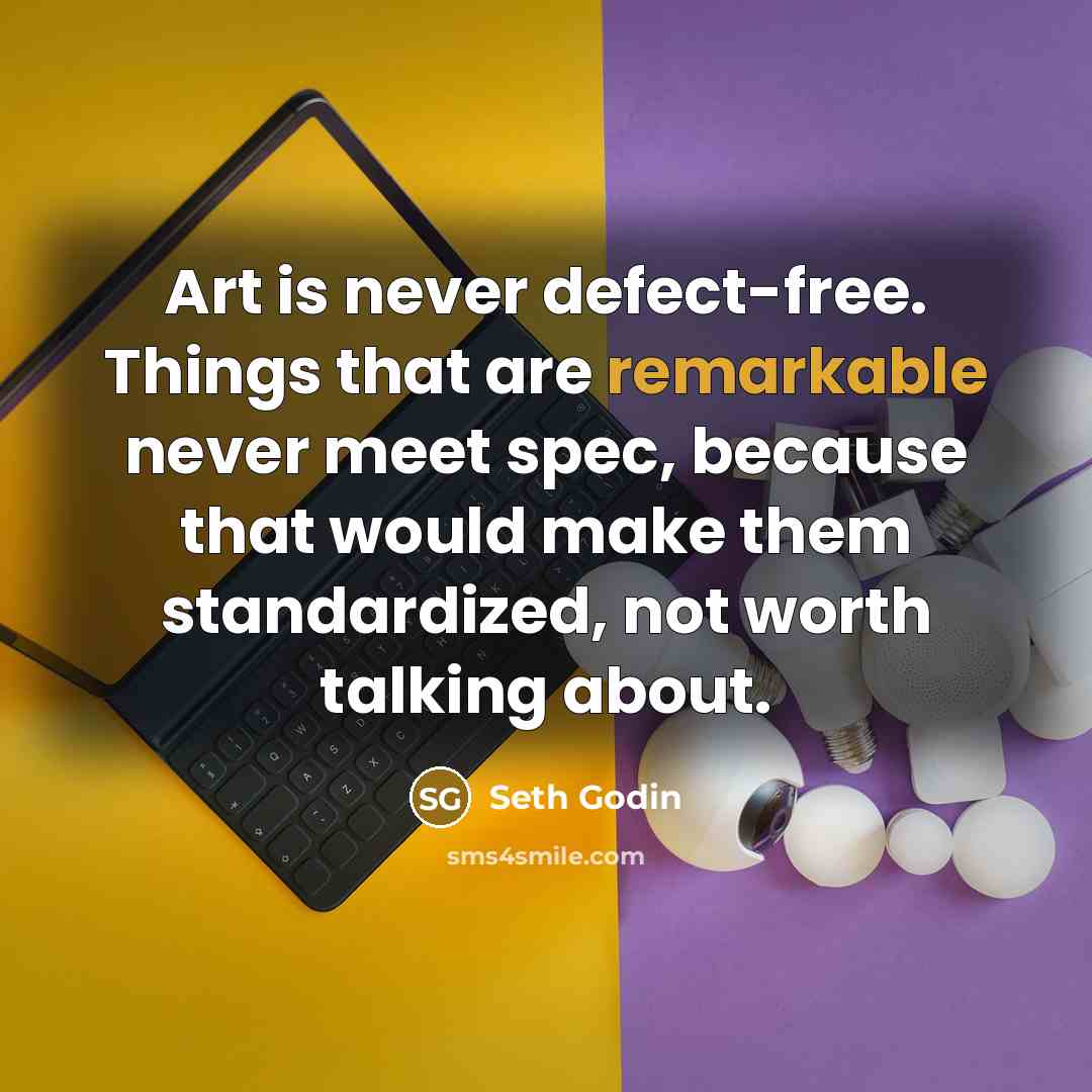 “Art is never defect-free. Things that are remarkable never meet…” quote by Seth Godin