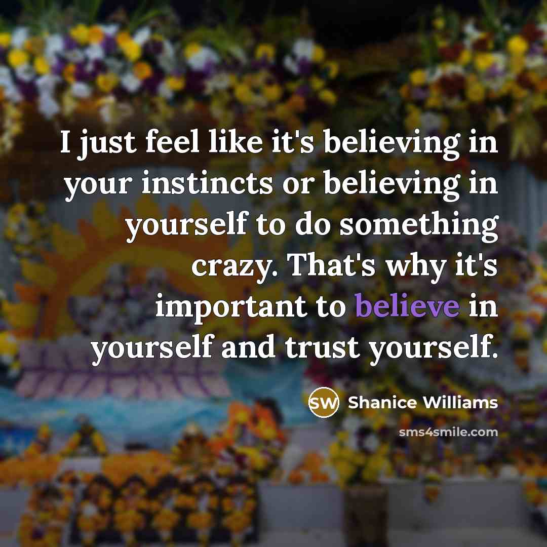 “I just feel like it's believing in your instincts or…” quote by Shanice Williams