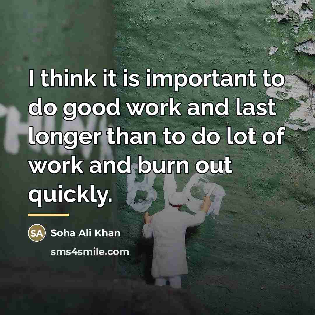 “I think it is important to do good work and…” quote by Soha Ali Khan
