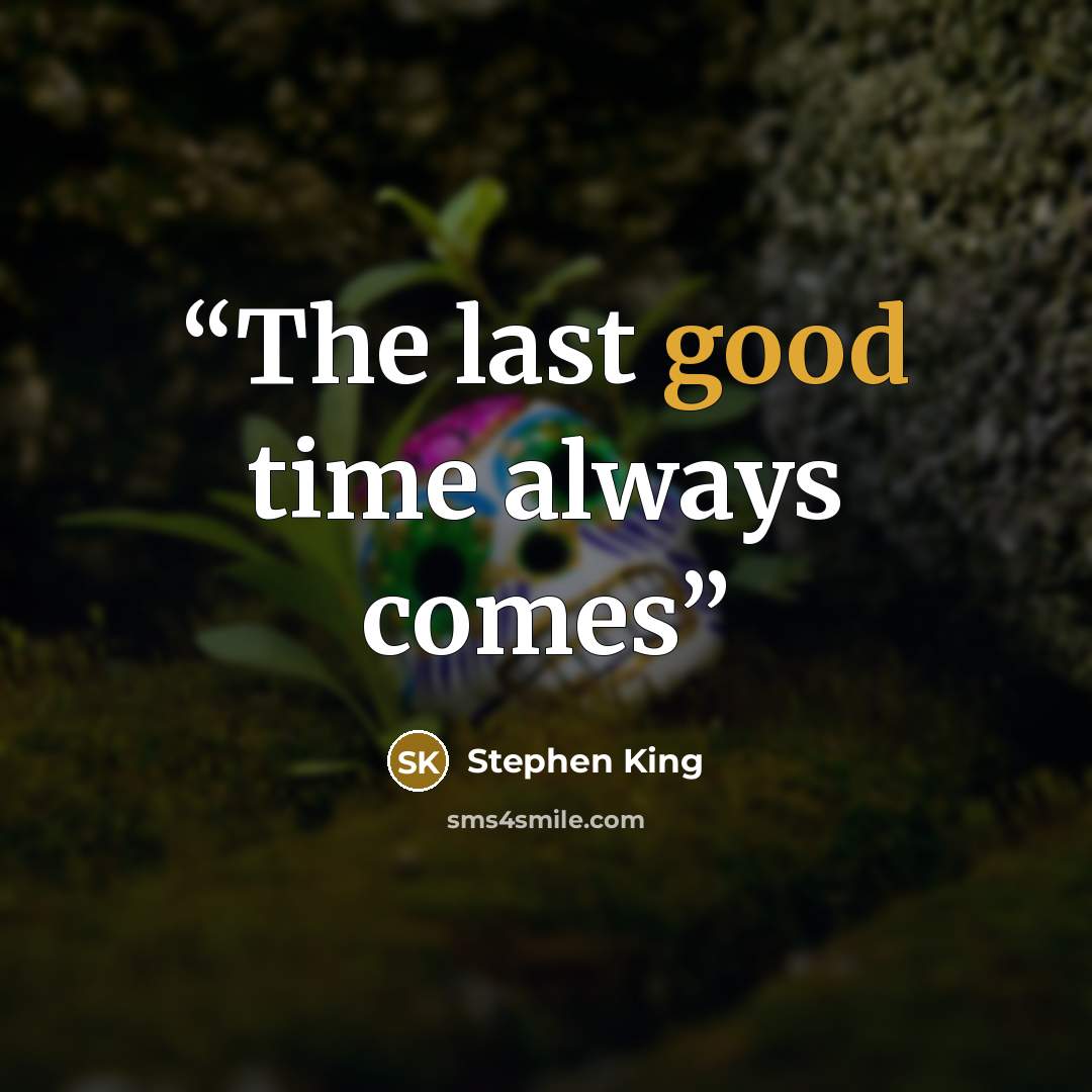 “The last good time always comes” quote by Stephen King