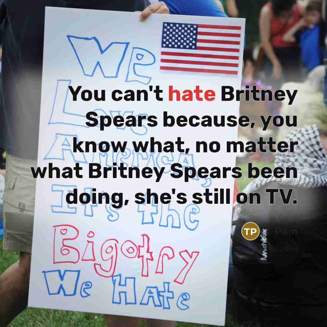 “You can't hate Britney Spears because, you know what, no…” quote by T-Pain