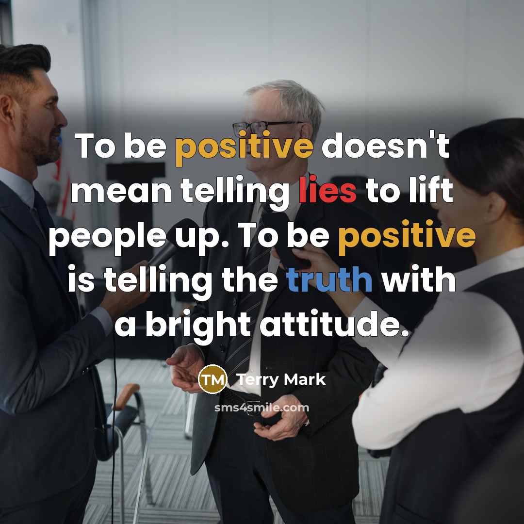 “To be positive doesn't mean telling lies to lift people…” quote by Terry Mark