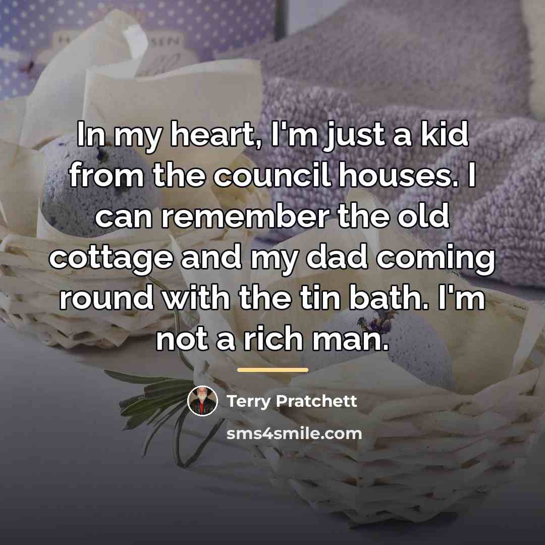 “In my heart, I'm just a kid from the council…” quote by Terry Pratchett