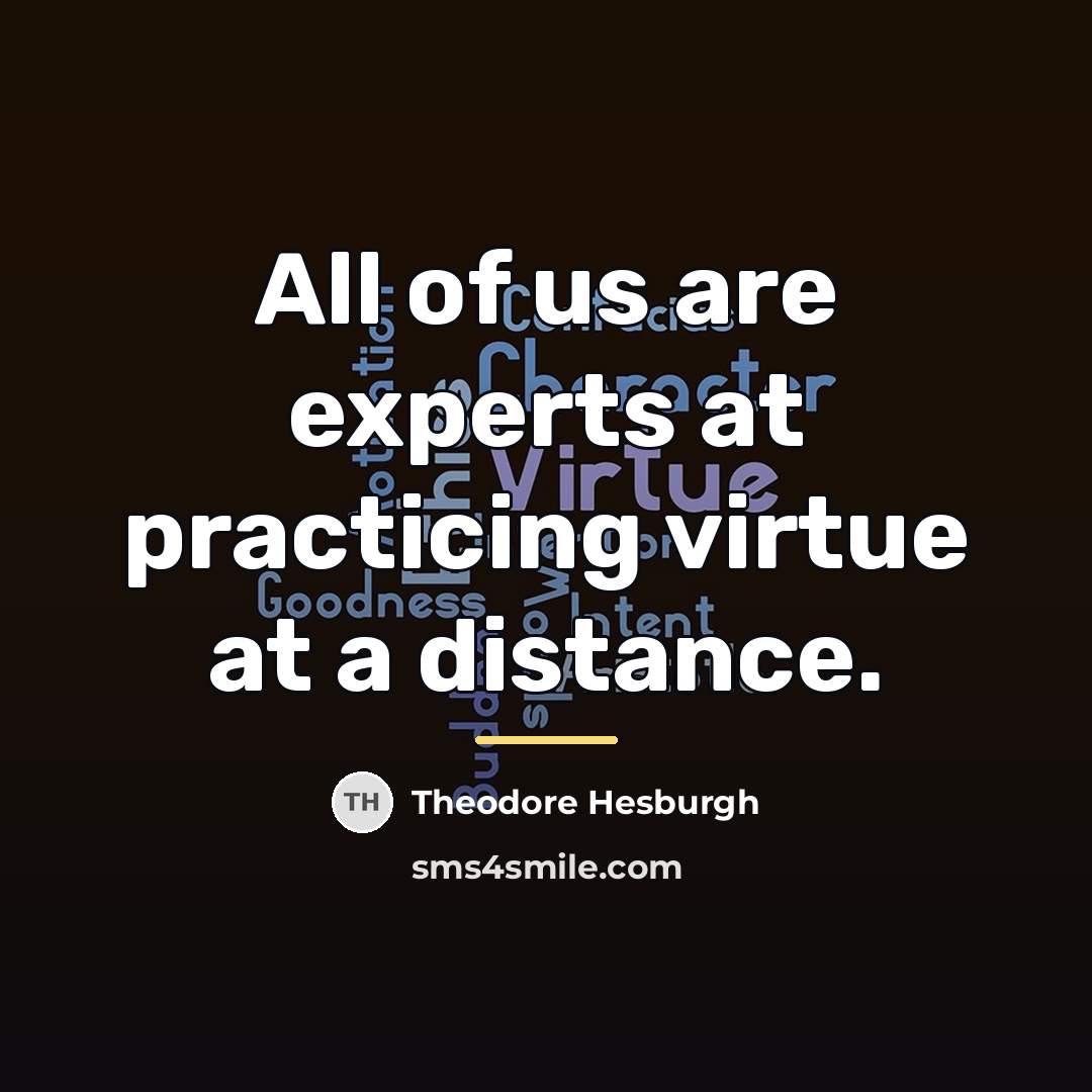 “All of us are experts at practicing virtue at a…” quote by Theodore Hesburgh