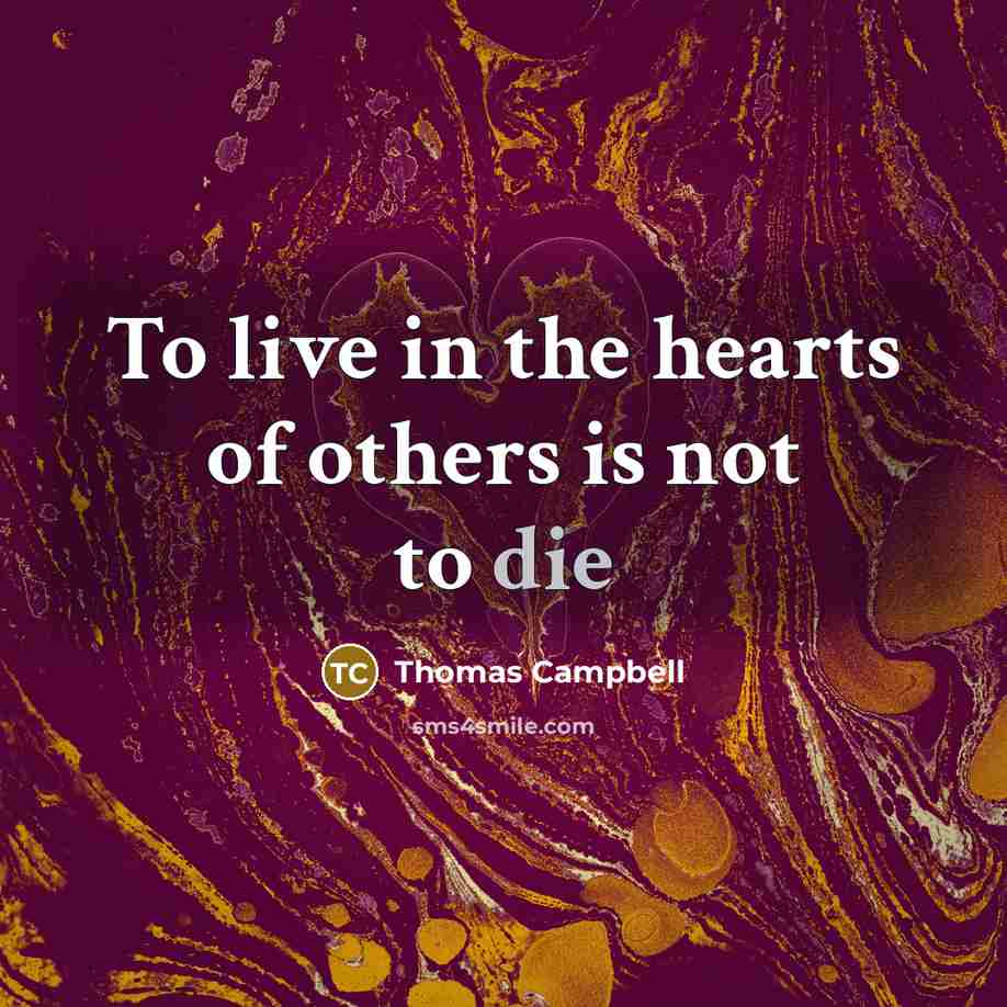 “To live in the hearts of others is not to…” quote by Thomas Campbell