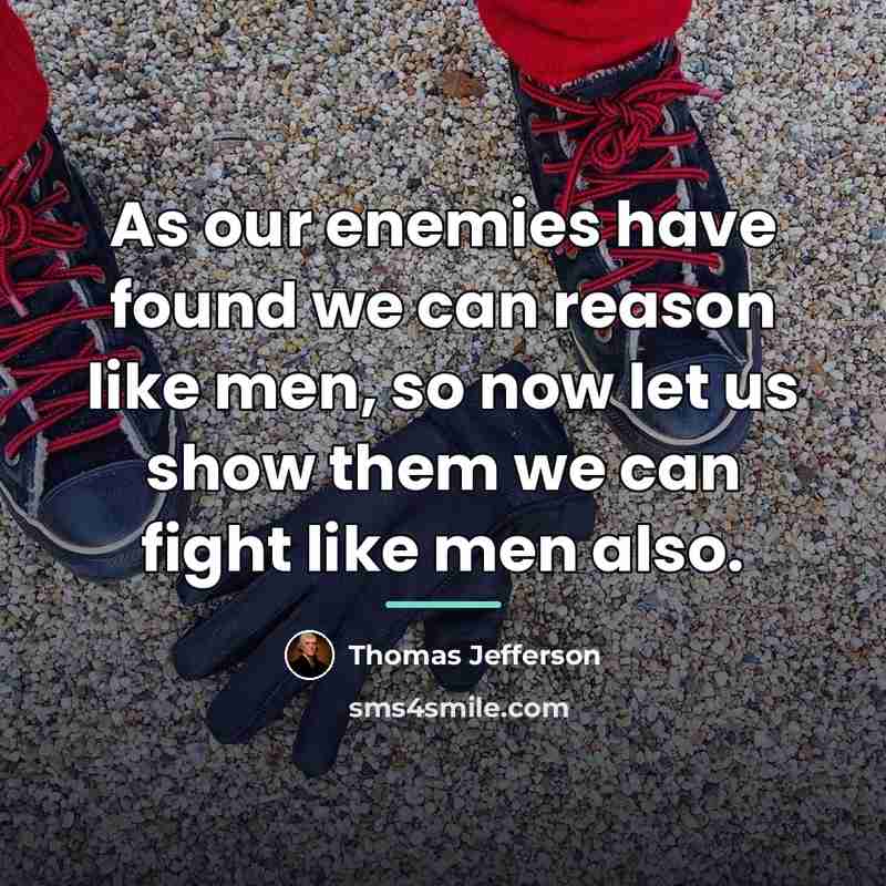 “As our enemies have found we can reason like men,…” quote by Thomas Jefferson