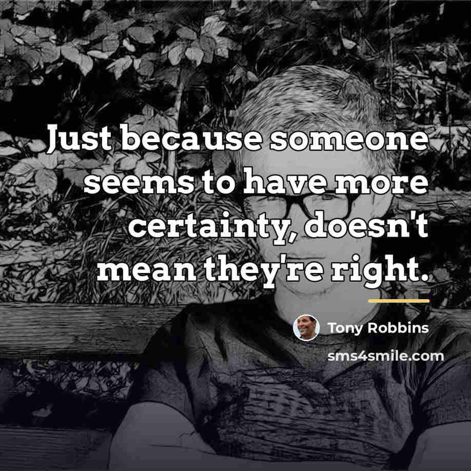 “Just because someone seems to have more certainty, doesn't mean…” quote by Tony Robbins