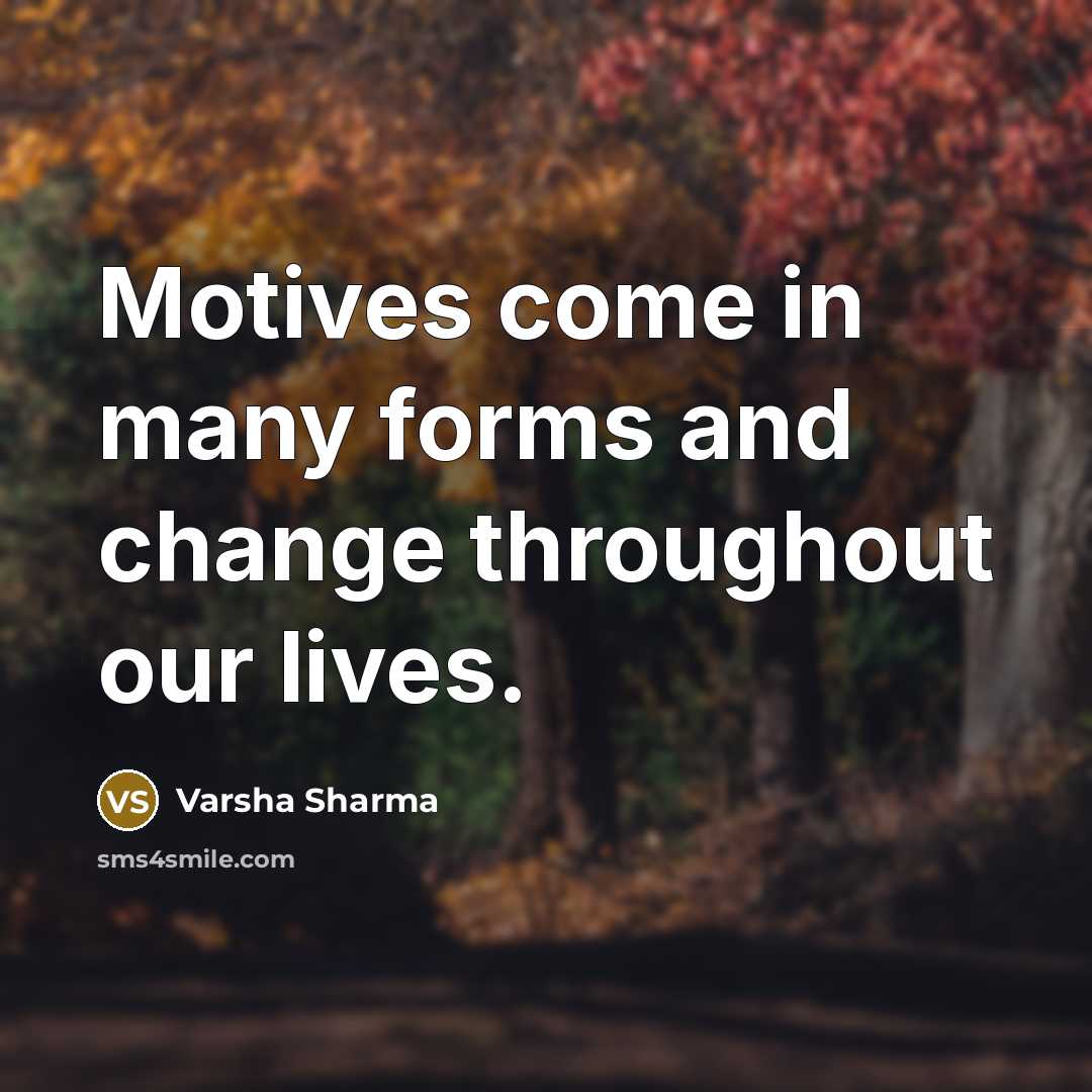 “Motives come in many forms and change throughout our lives.” quote by Varsha Sharma
