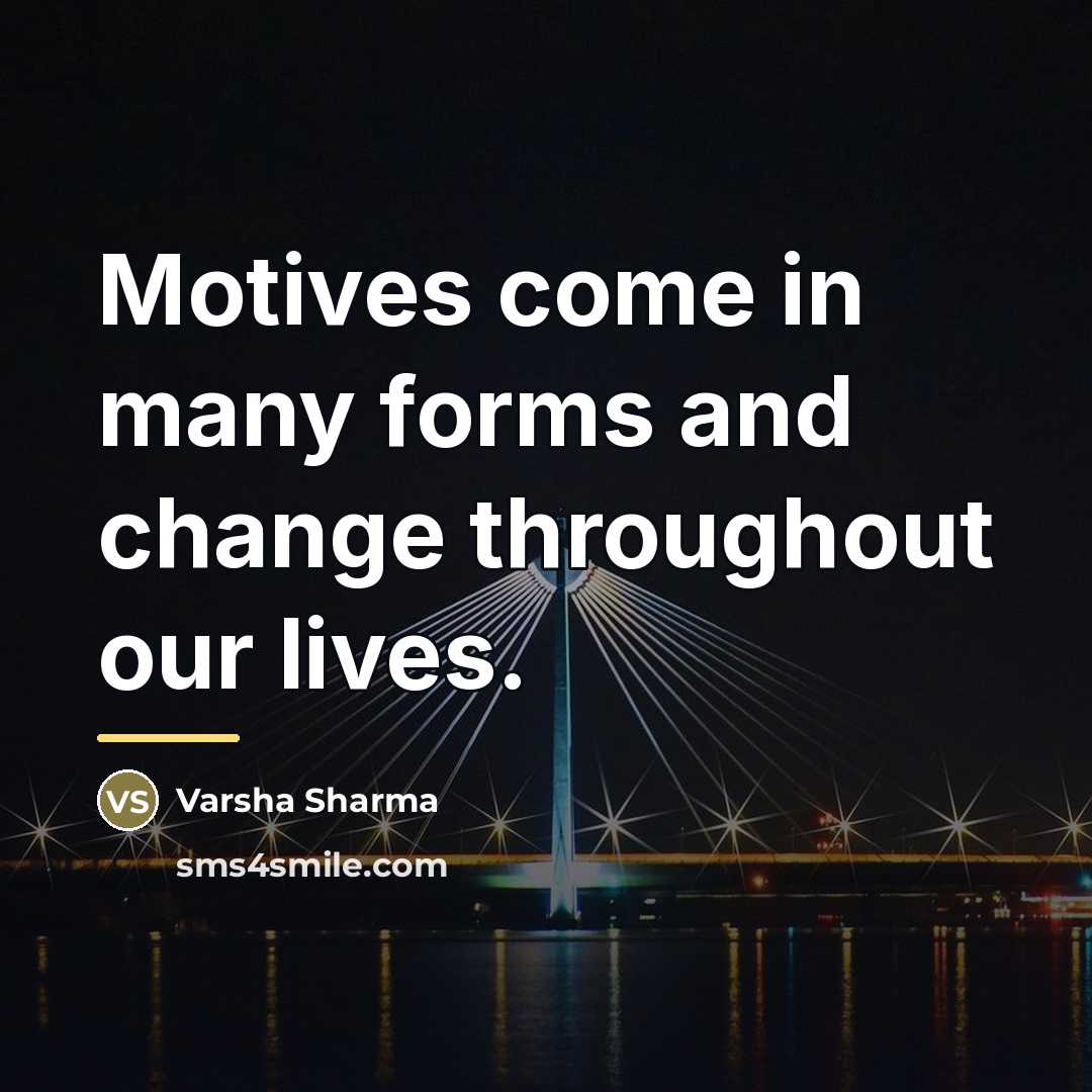 “Motives come in many forms and change throughout our lives.…” quote by Varsha Sharma