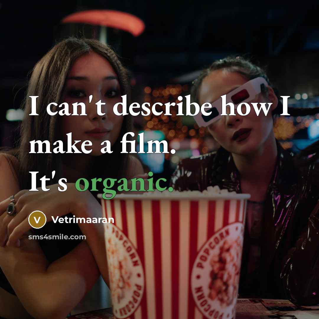 “I can't describe how I make a film. It's organic.…” quote by Vetrimaaran