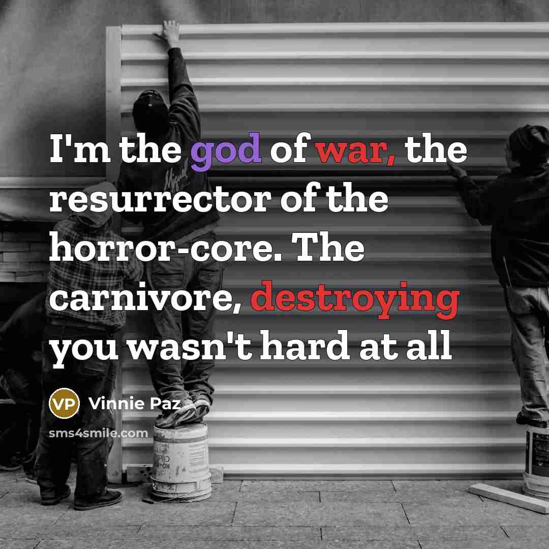 “I'm the god of war, the resurrector of the horror-core. The carnivore, destroying you wasn't hard at all” quote by Vinnie Paz