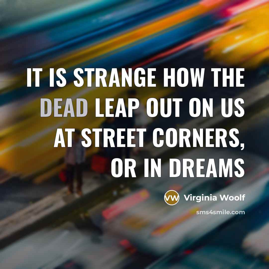 “it is strange how the dead leap out on us…” quote by Virginia Woolf