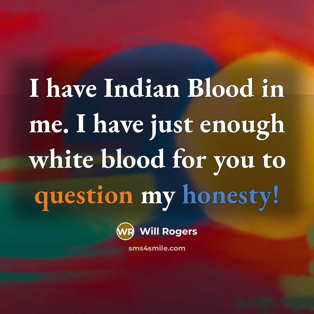 “I have Indian Blood in me. I have just enough…” quote by Will Rogers