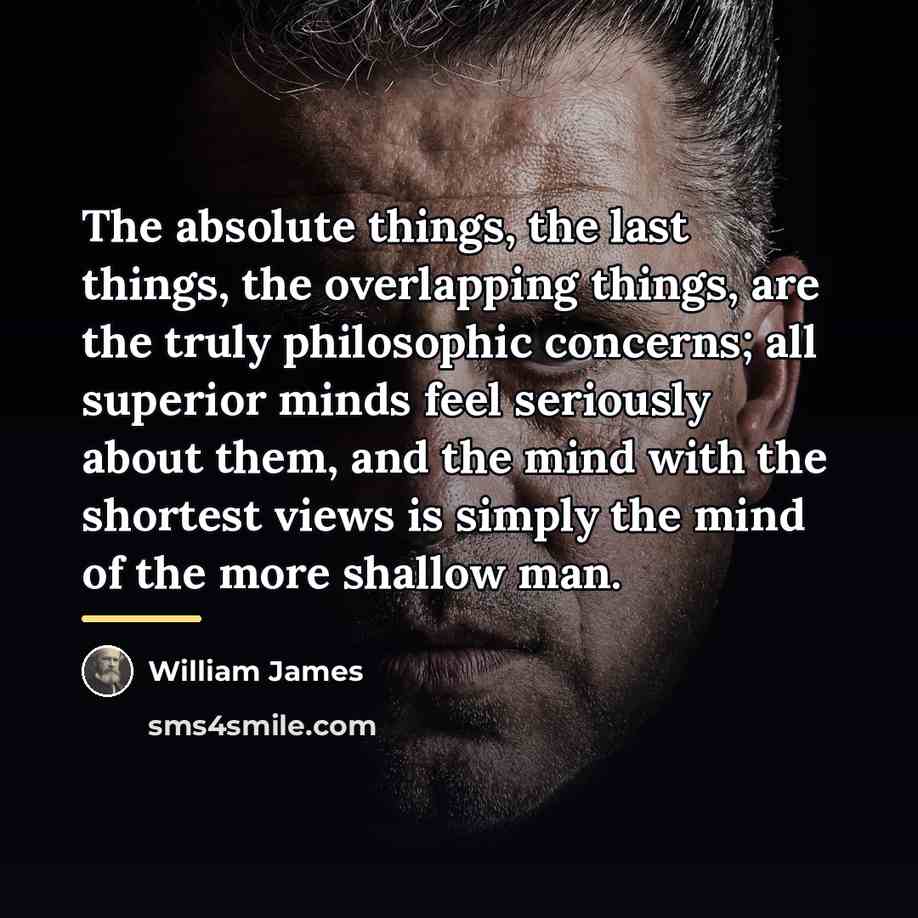 “The absolute things, the last things, the overlapping things, are…” quote by William James