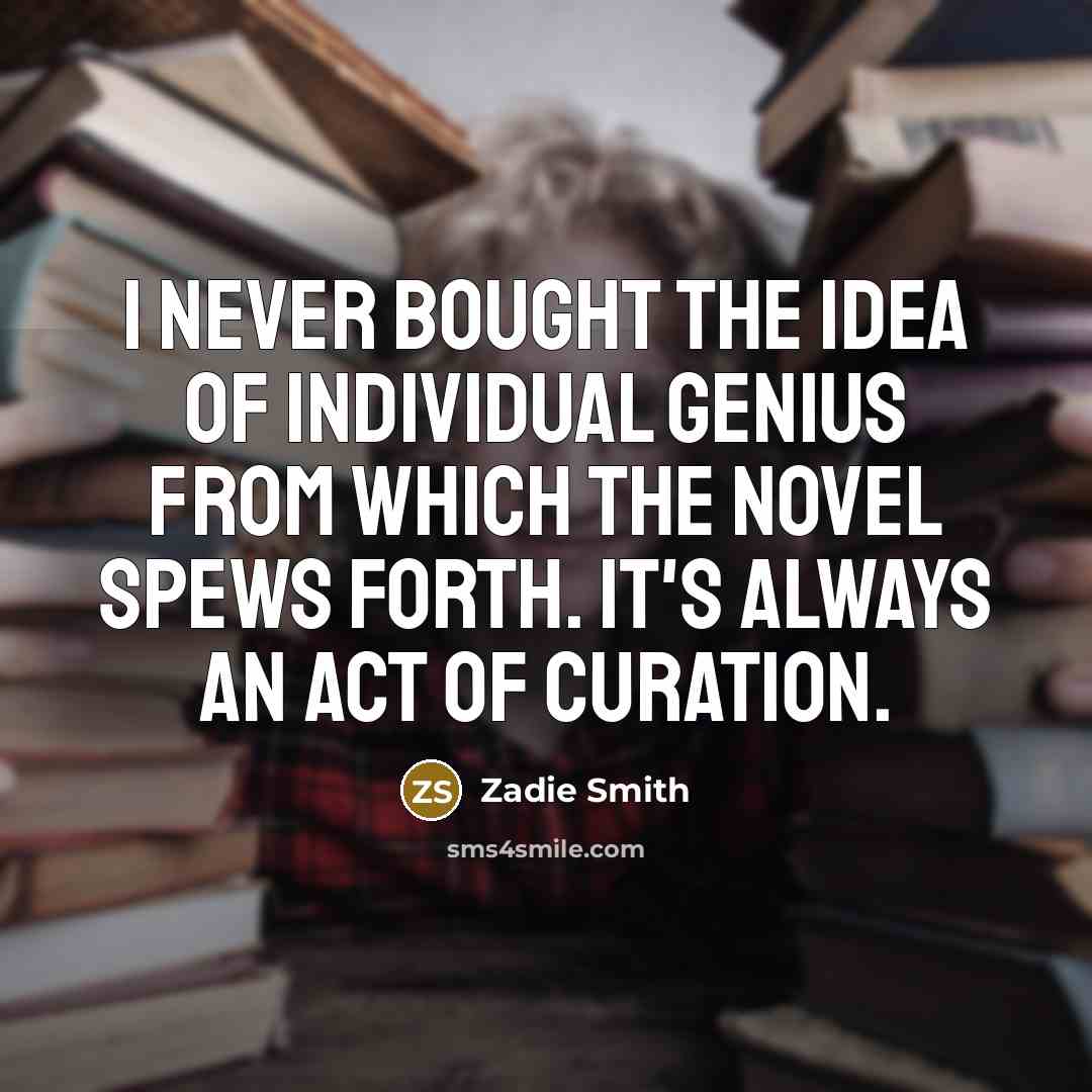 “I never bought the idea of individual genius from which…” quote by Zadie Smith