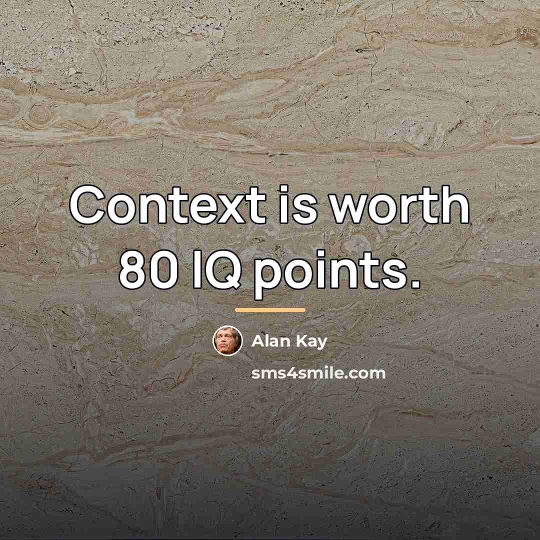 “Context is worth 80 IQ points.…” quote by Alan Kay