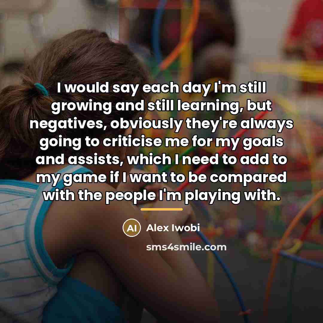 “I would say each day I'm still growing and still…” quote by Alex Iwobi
