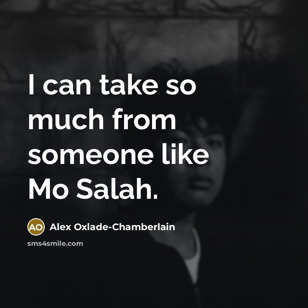 “I can take so much from someone like Mo Salah.…” quote by Alex Oxlade-Chamberlain