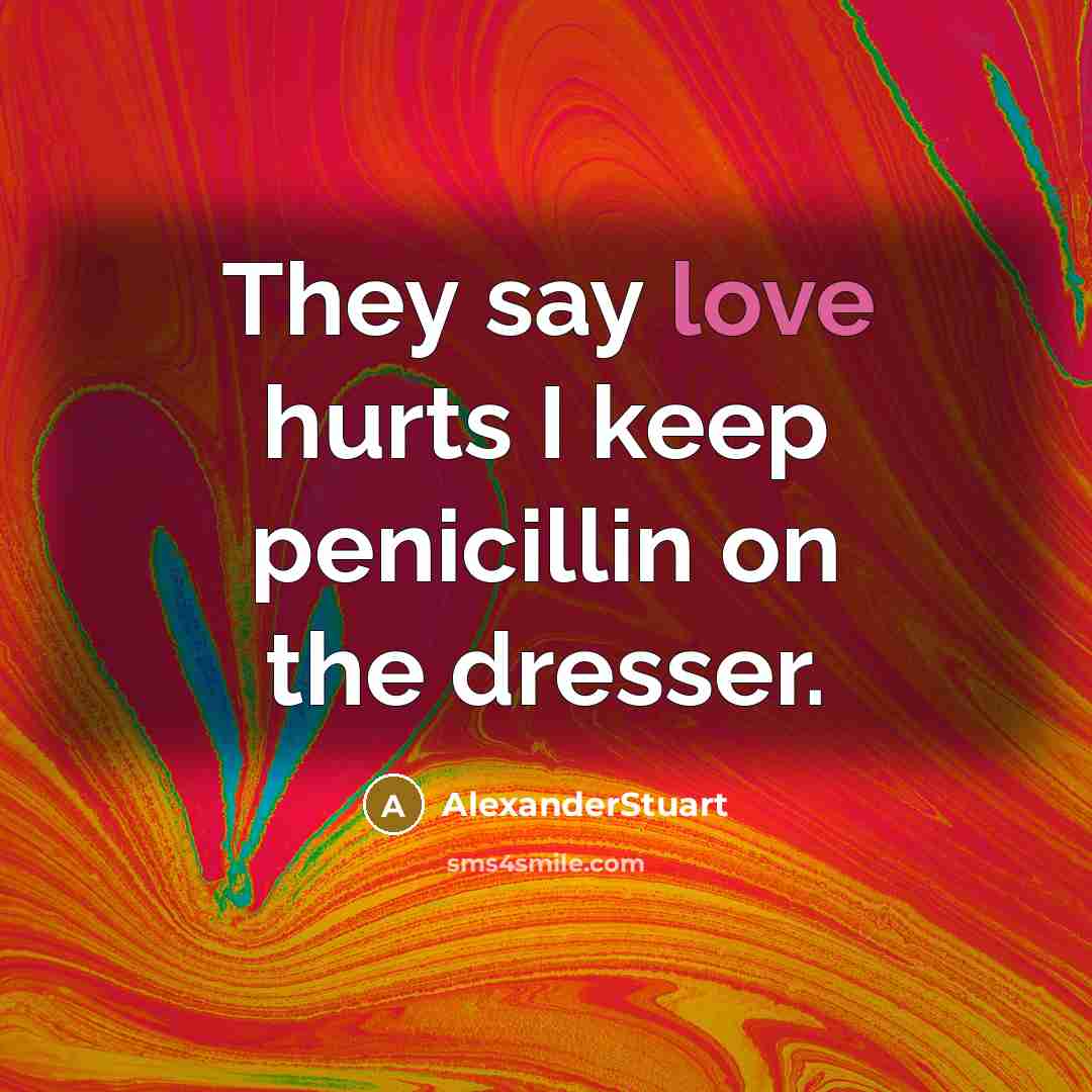 “They say love hurts I keep penicillin on the dresser.…” quote by AlexanderStuart