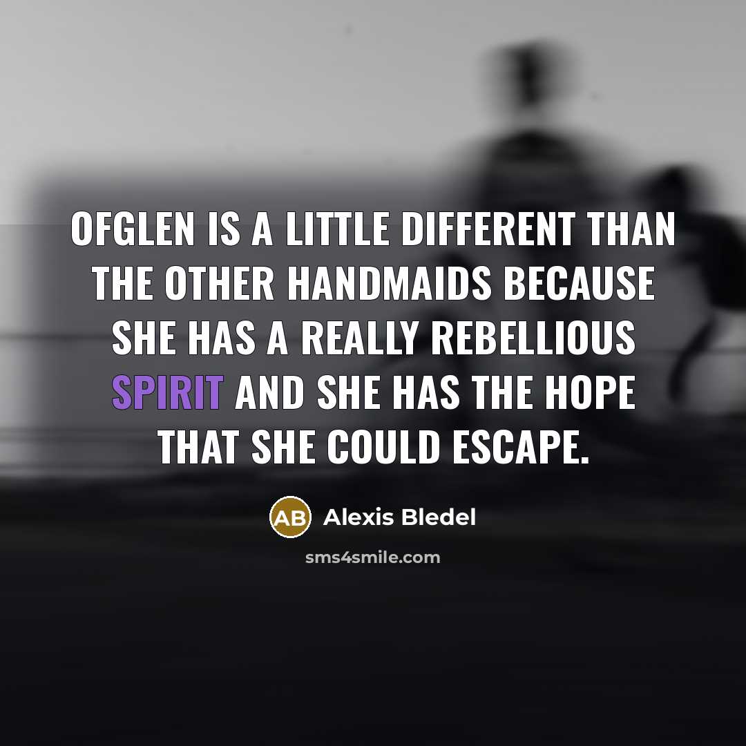 “Ofglen is a little different than the other Handmaids because…” quote by Alexis Bledel