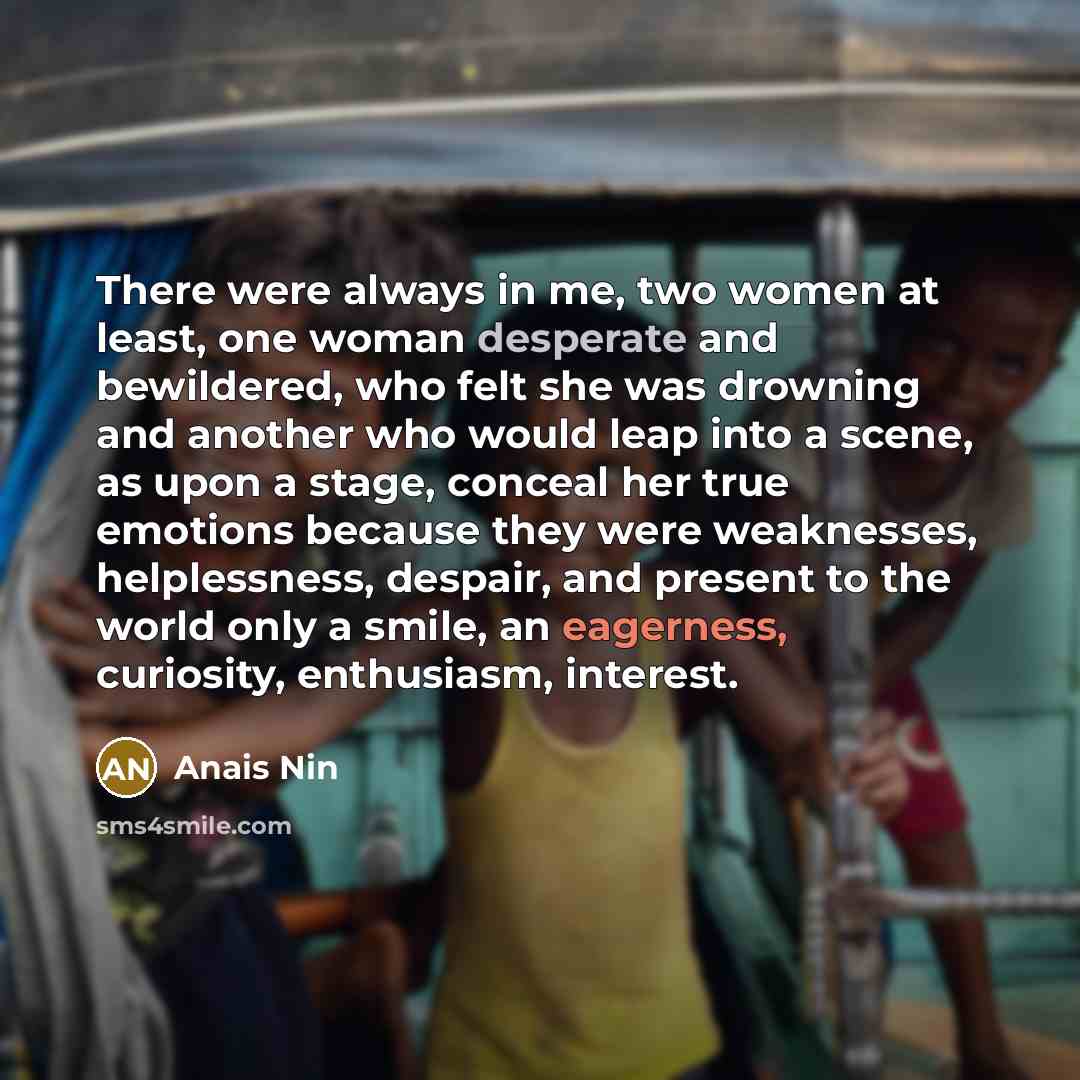 “There were always in me, two women at least, one…” quote by Anais Nin