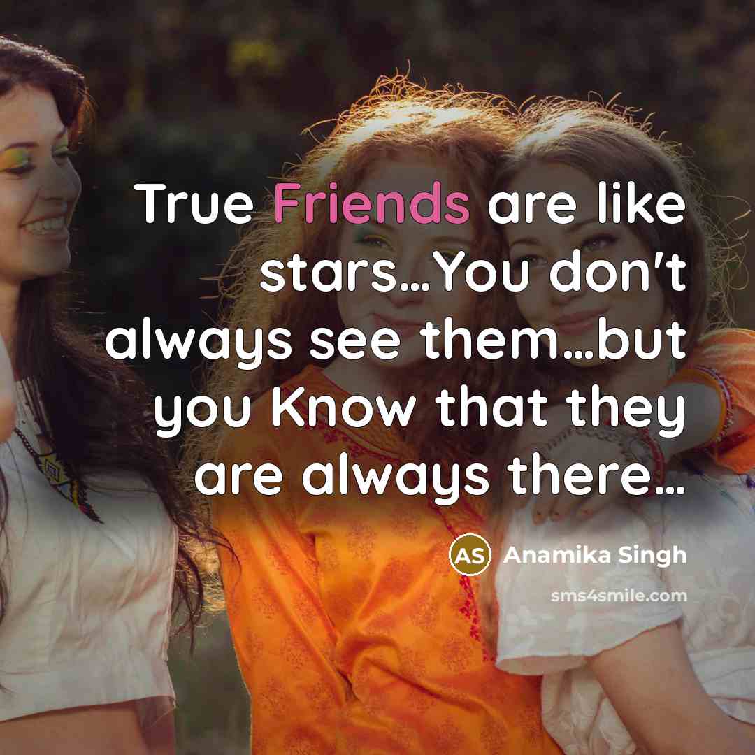 “True Friends are like stars…You don't always see them…but you Know that they are always there…” quote by Anamika Singh