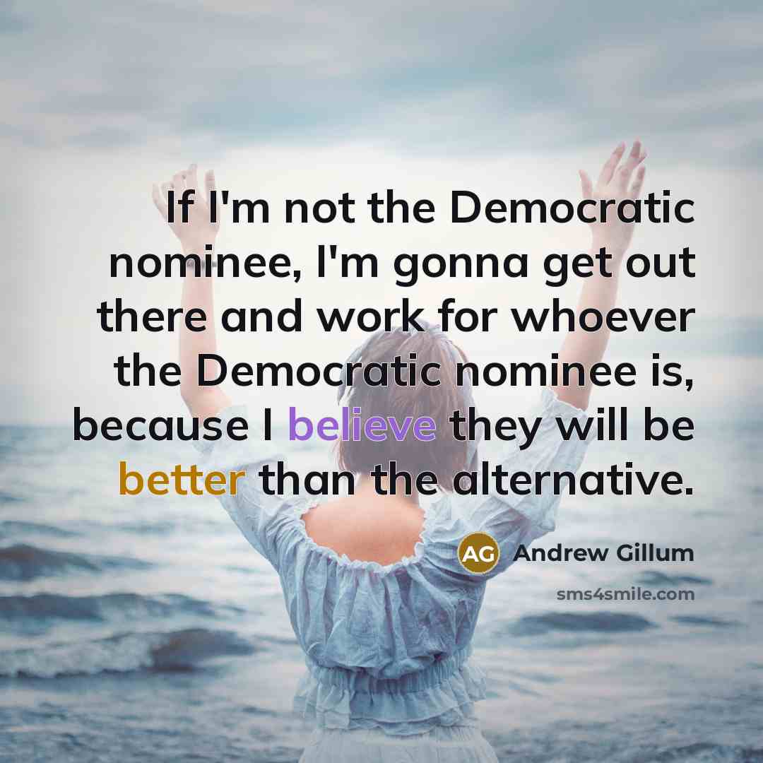 “If I'm not the Democratic nominee, I'm gonna get out…” quote by Andrew Gillum