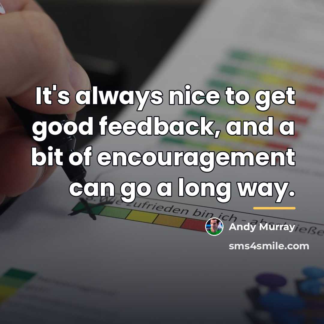 “It's always nice to get good feedback, and a bit…” quote by Andy Murray