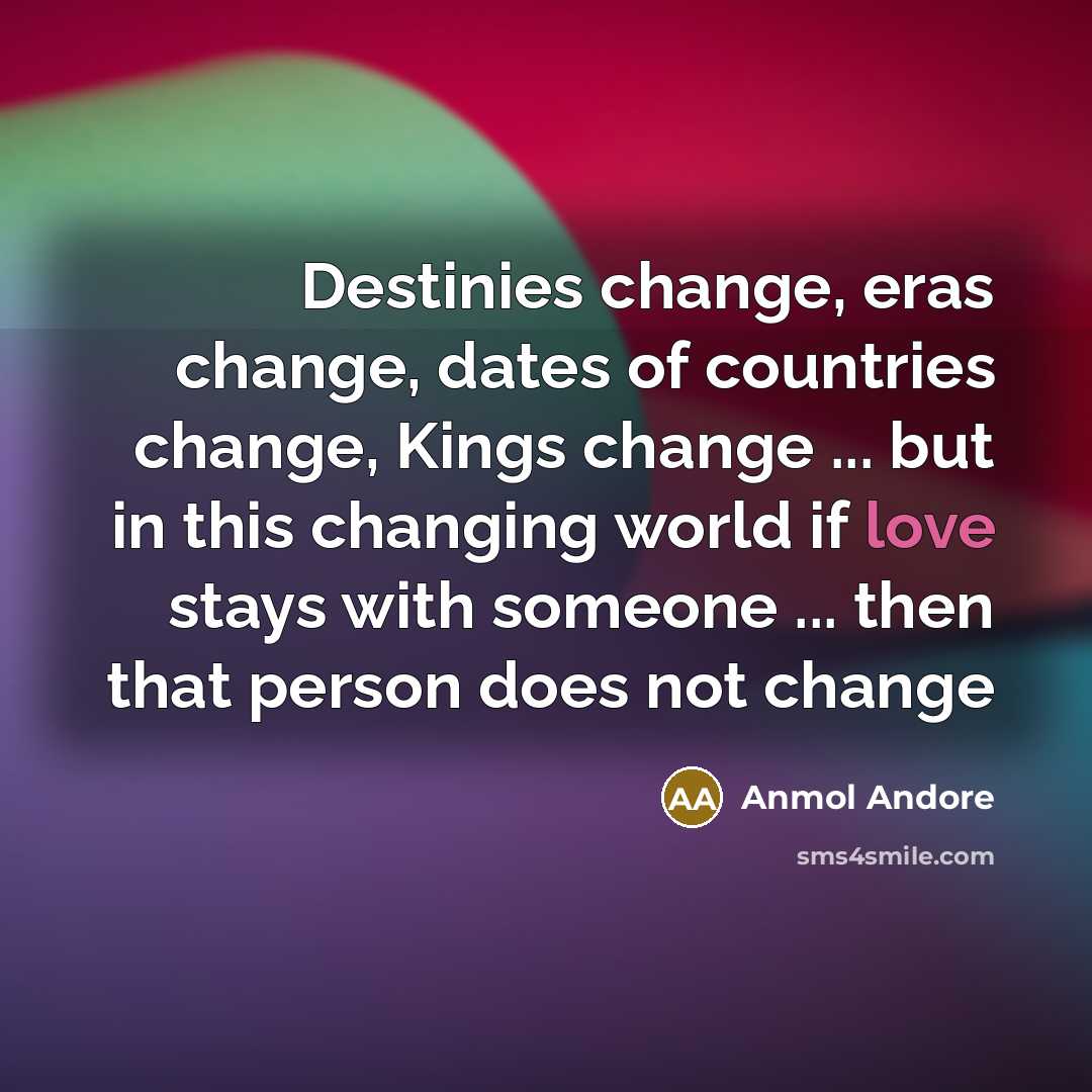 “Destinies change, eras change, dates of countries change, Kings change…” quote by Anmol Andore