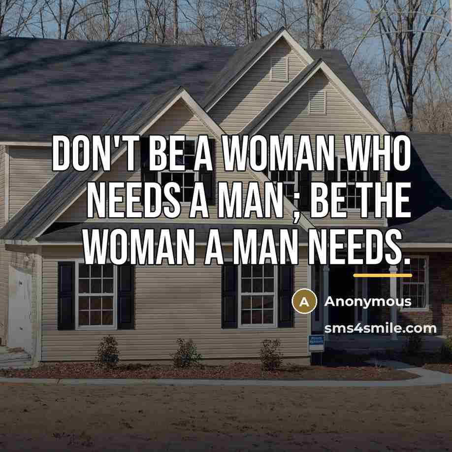 “Don't be a Woman who needs a Man ; Be…” quote by Anonymous