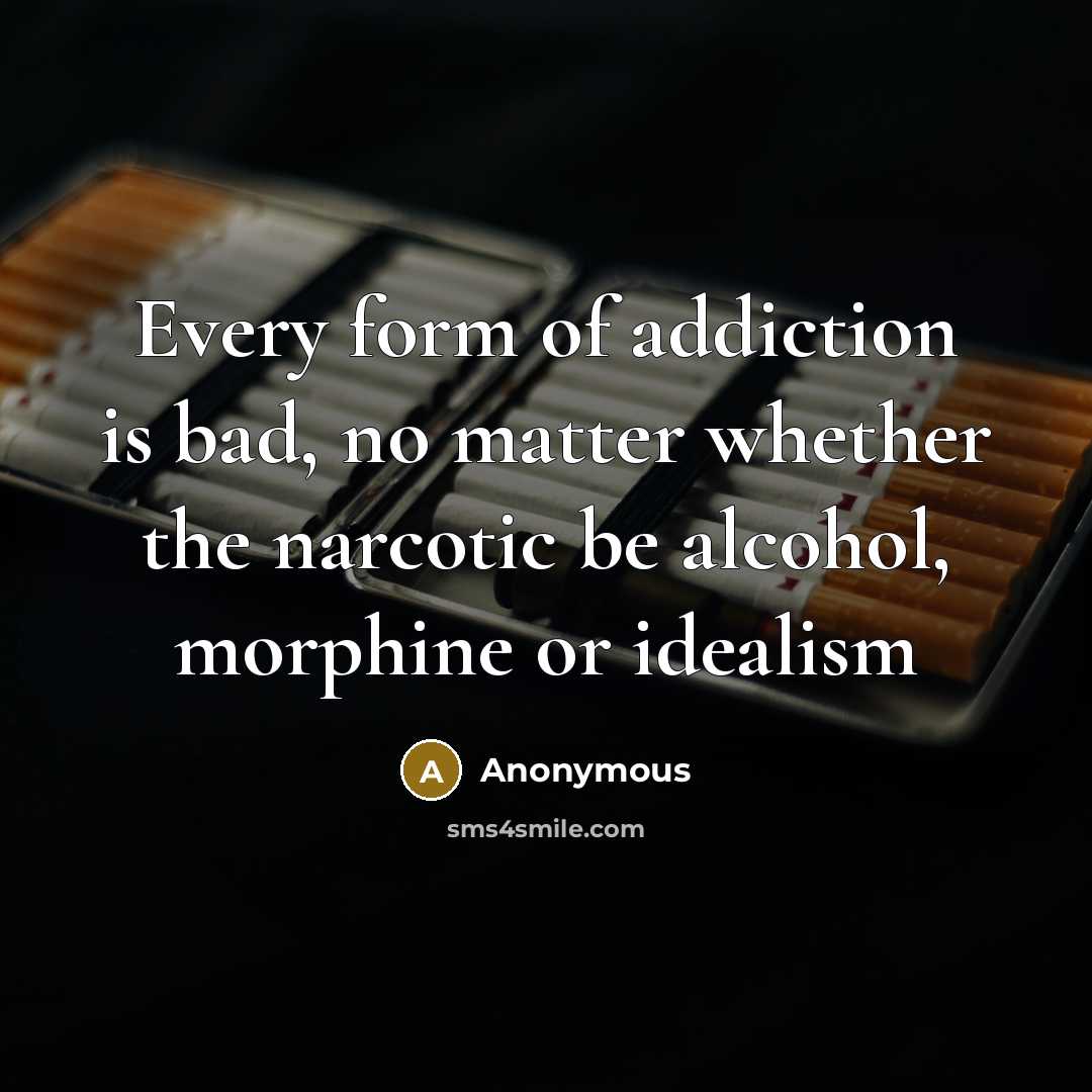“Every form of addiction is bad, no matter whether the…” quote by Anonymous