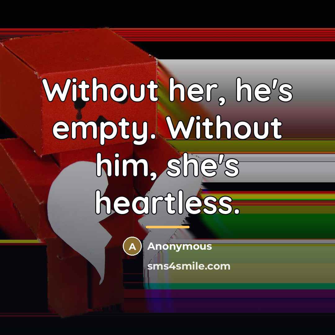 “Without her, he's empty. Without him, she's heartless.…” quote by Anonymous