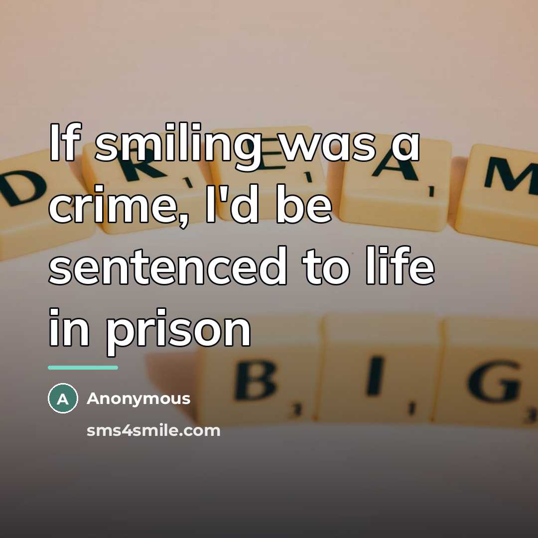“If smiling was a crime, I'd be sentenced to life…” quote by Anonymous