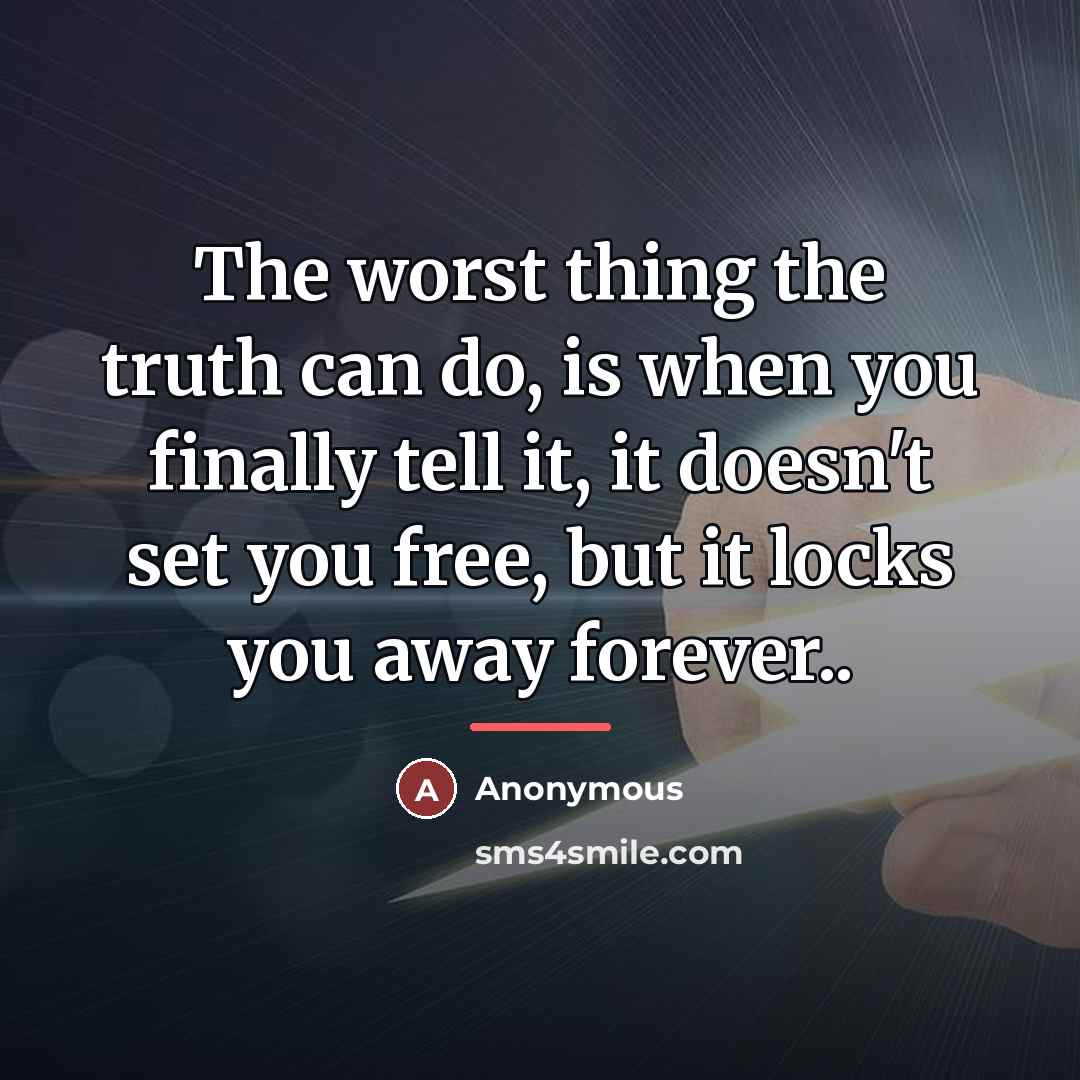 “The worst thing the truth can do, is when you…” quote by Anonymous