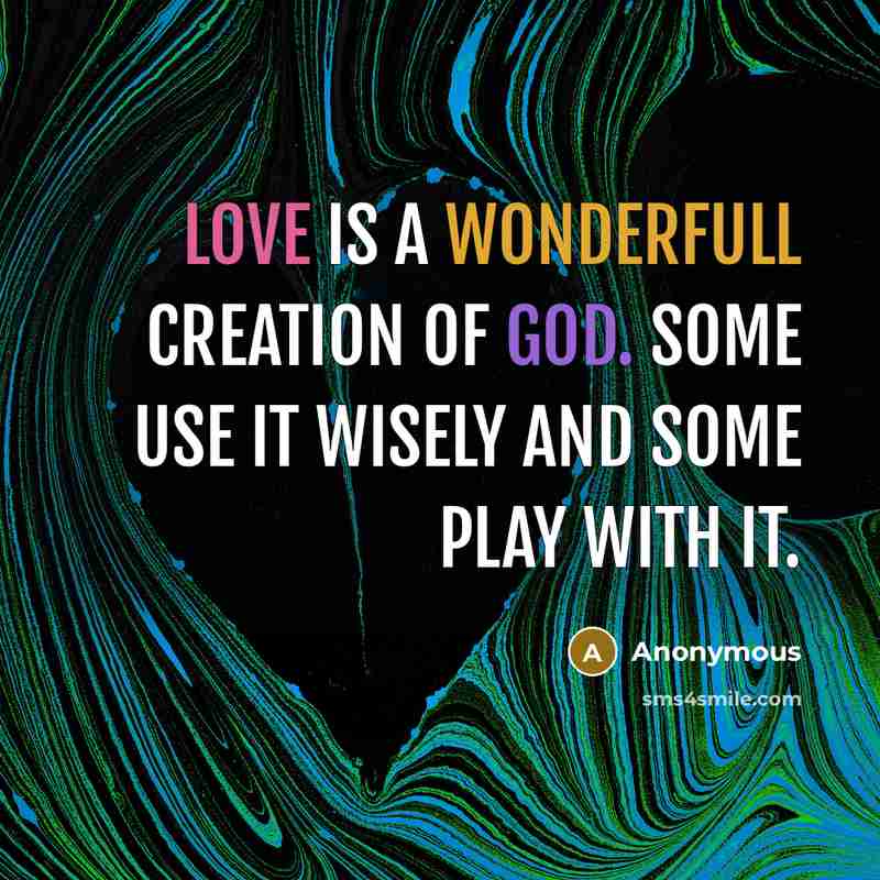 “Love is A WONDERFULL creation of God. Some use it wisely and some play with it.” quote by Anonymous