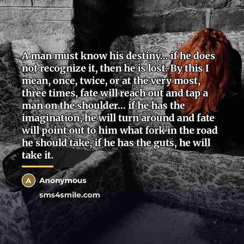 “A man must know his destiny… if he does not…” quote by Anonymous
