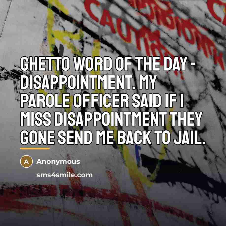 “Ghetto word of the Day - Disappointment. My Parole officer…” quote by Anonymous