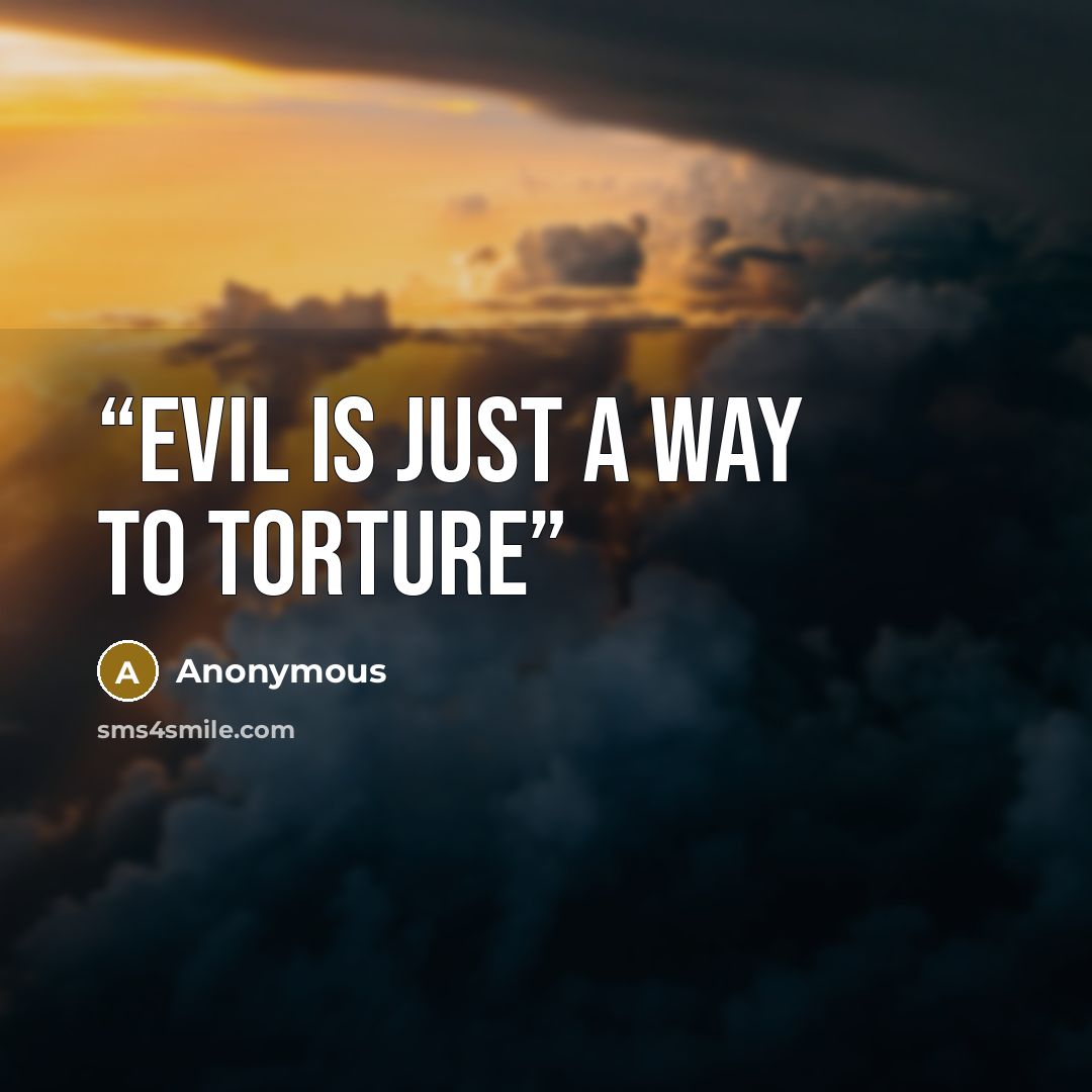 “Evil is just a way to torture” quote by Anonymous