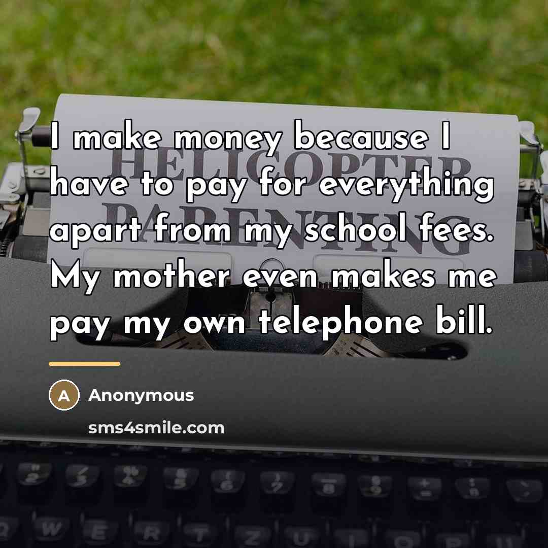 “I make money because I have to pay for everything…” quote by Anonymous