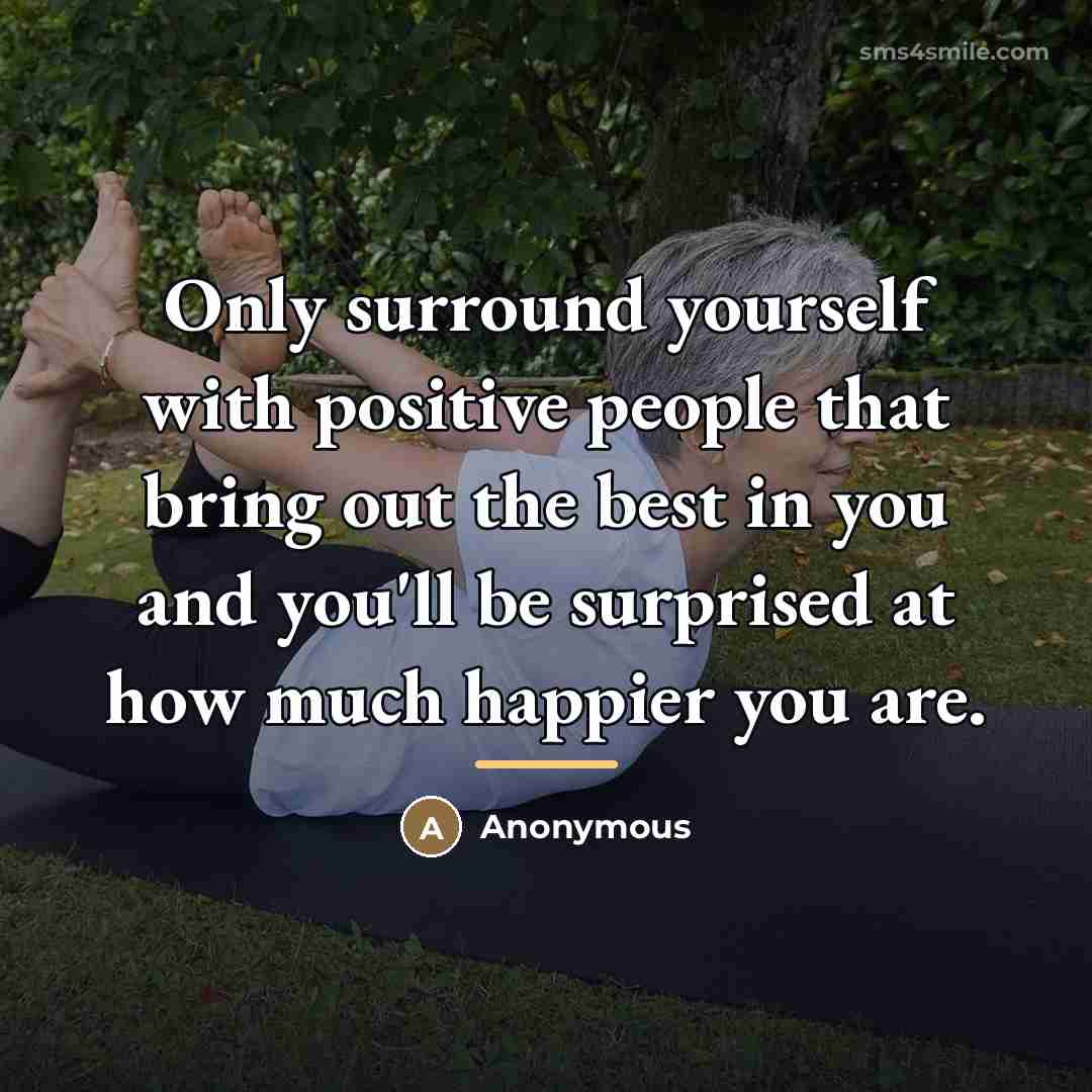 “Only surround yourself with positive people that bring out the…” quote by Anonymous
