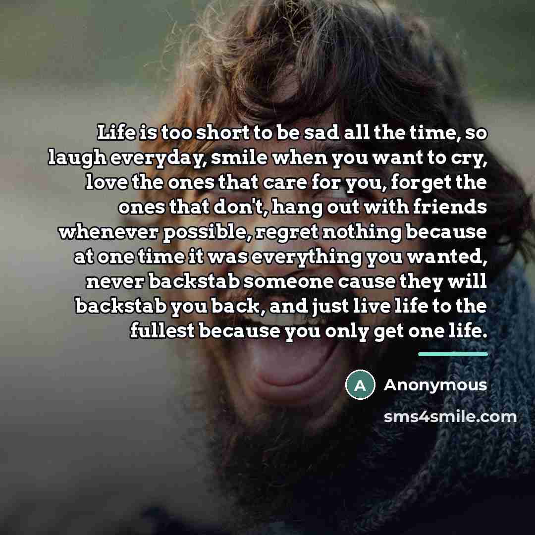 “Life is too short to be sad all the time,…” quote by Anonymous