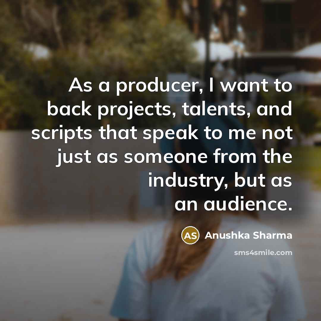 “As a producer, I want to back projects, talents, and…” quote by Anushka Sharma