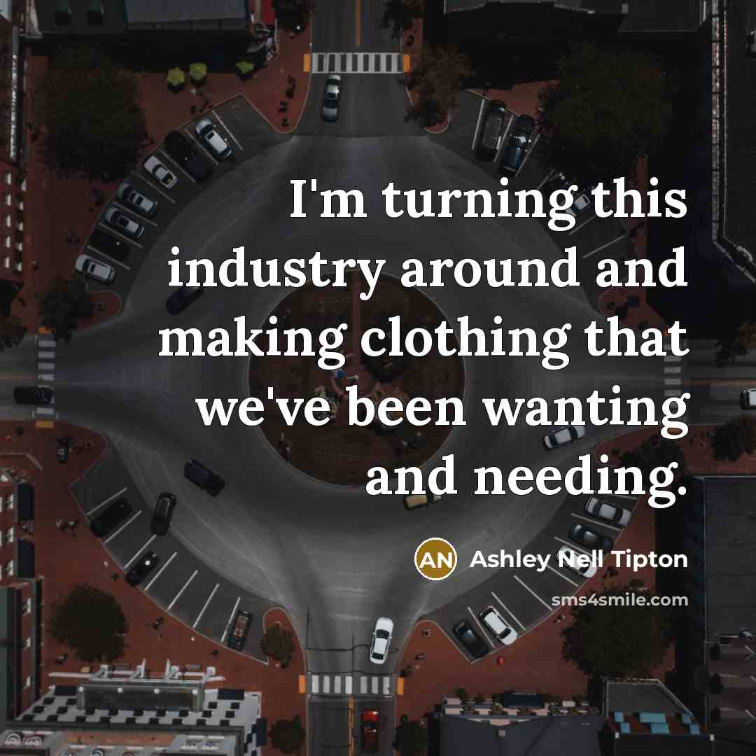 “I'm turning this industry around and making clothing that we've…” quote by Ashley Nell Tipton